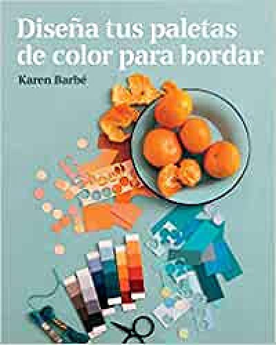 Mónica Rubio Fernández, Karen Barbé: Diseña tus paletas de color para bordar (Paperback, Editorial Gustavo Gili S.L.)