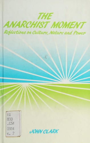 John P. Clark: The anarchist moment (1984, Black Rose Books)