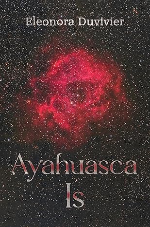 Eleonora Duvivier: Ayahuasca Is (Olympia Publishers)