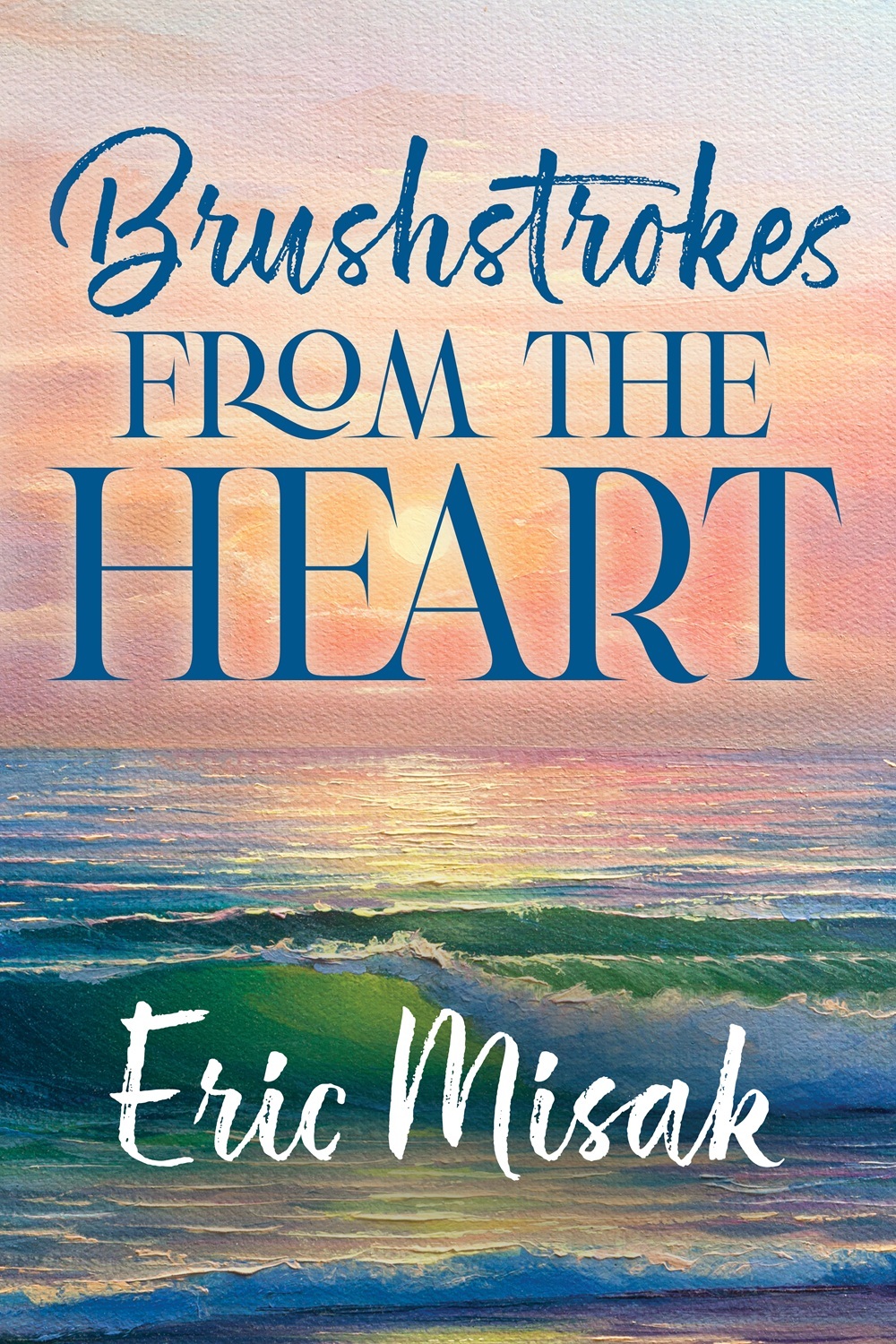 Eric Misak: Brushstrokes From The Heart (Independently Published)