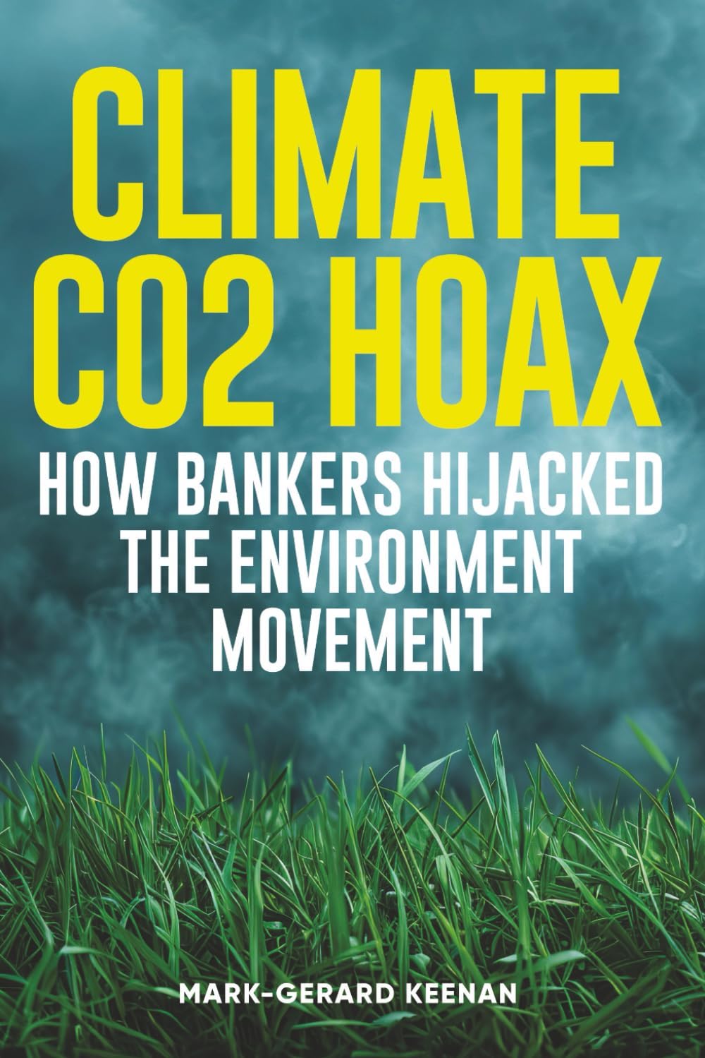 Mark Gerard Keenan: Climate CO2 Hoax - How Bankers Hijacked the Environment Movement (Independently Published)