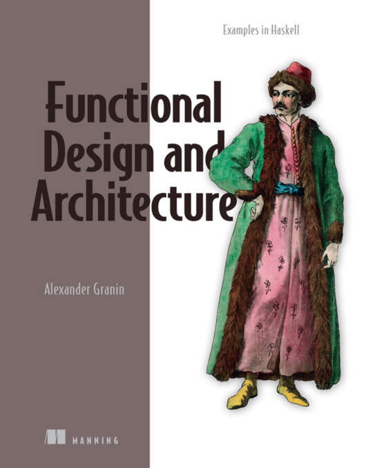 Alexander Granin: Functional Design and Architecture (2023, Manning Publications Co. LLC)