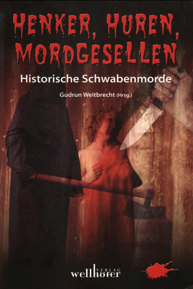 Tatjana Kruse, Ina May, Isabell Pfeiffer, Claudia Schmid, Sybille Baecker, Gudrun Weitbrecht, Alexandra Guggenheim, Michael Wanner, Renate Klöppel, Ursula Schmid-Spreer, Veit Müller, Bettina Hellwig, Nessa Altura, Rudi Kost, Anita Konstandin: Henker, Huren, Mordgesellen (Paperback, German language, 2009, Wellhöfer)
