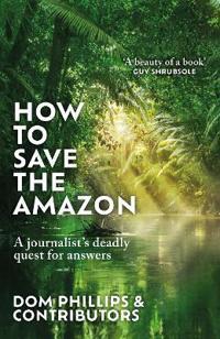 Dom Phillips: How to Save the Amazon (Hardcover, BONNIER BOOKS LTD)