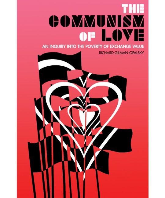 Richard Gilman-Opalsky: Communism of Love (2021, AK Press)