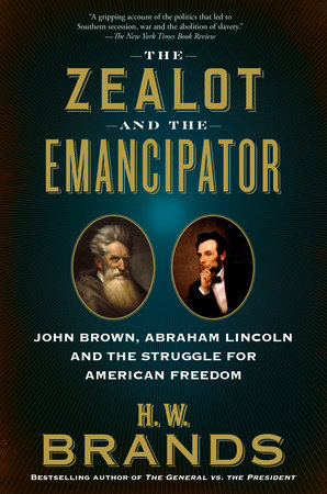 H. W. Brands: Zealot and the Emancipator (2020, Knopf Doubleday Publishing Group)