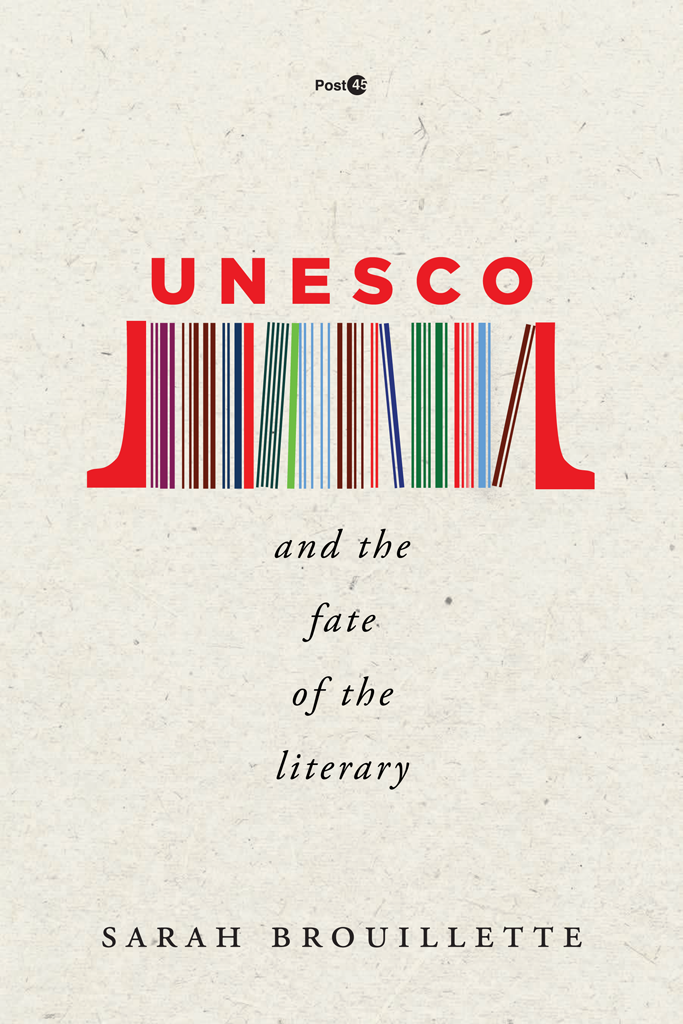 Sarah Brouillette: UNESCO and the Fate of the Literary (2019, Stanford University Press)