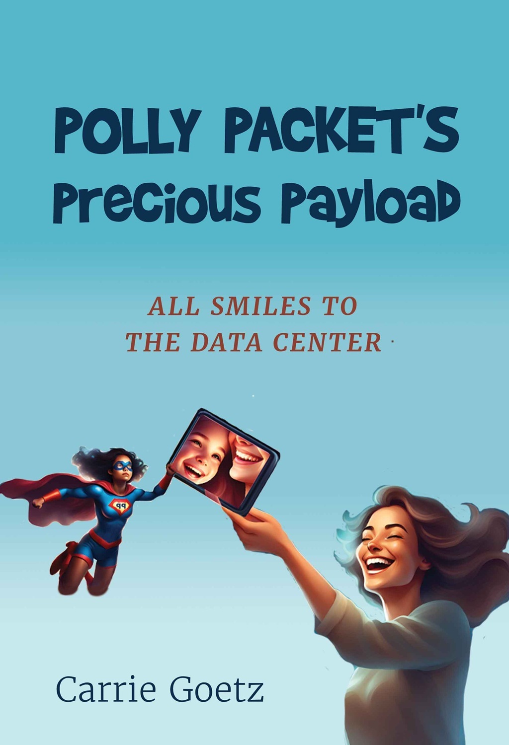Carrie Goetz: Polly Packet's Precious Payload - All Smiles to the Data Center (Independently Published)