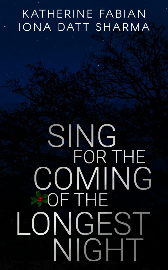 Iona Datt Sharma, Katherine Fabian: Sing For the Coming of the Longest Night (EBook, Smashwords Edition)