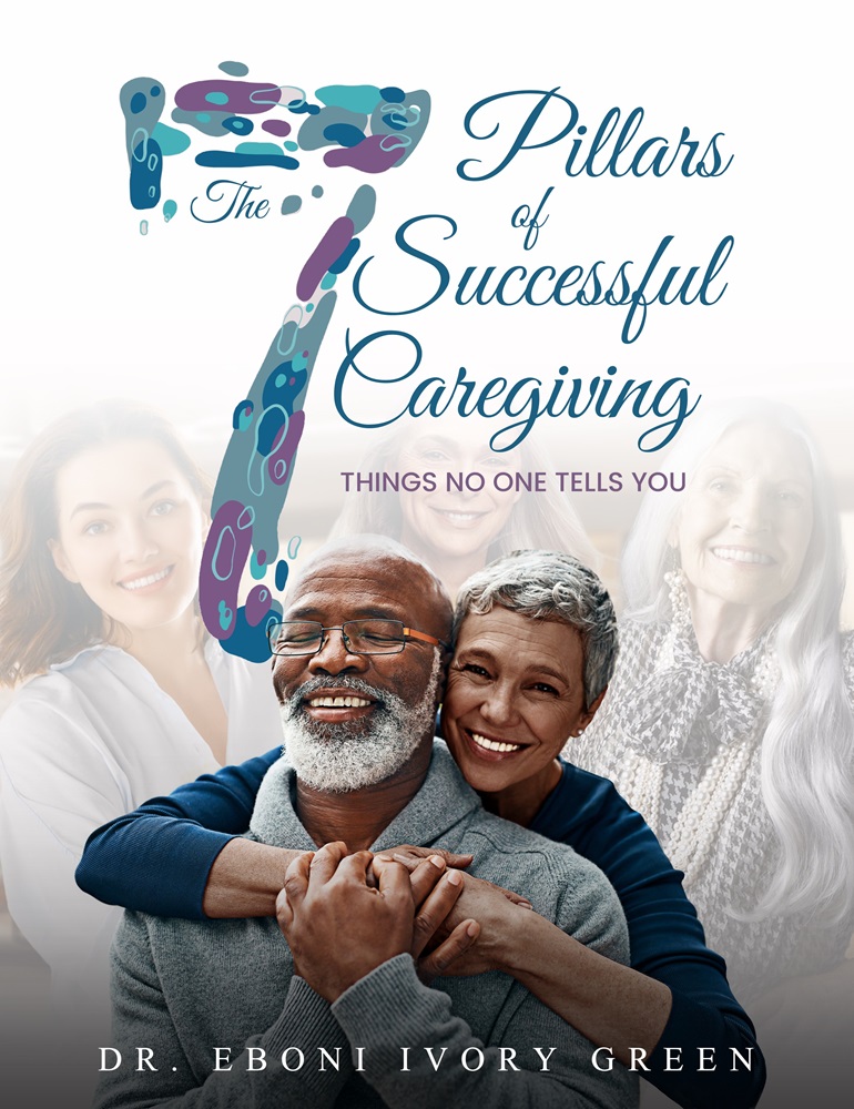 Dr. Eboni Ivory Green: The 7 Pillars of Successful Caregiving: Things No One Tells You (Green Publishing)