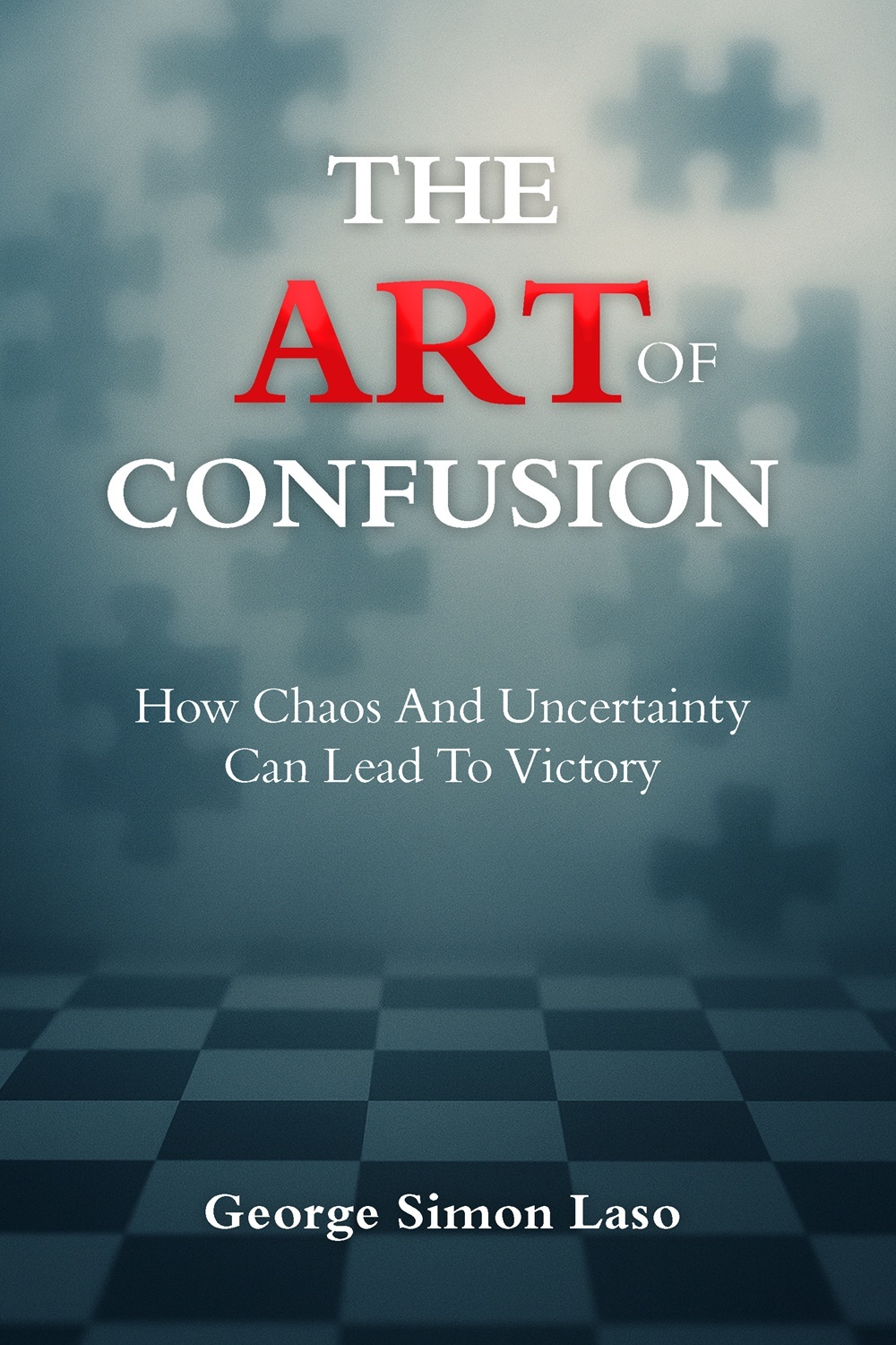 George Simon Laso: The Art Of Confusion: How Chaos And Uncertainty Can Lead To Victory (Independently Published)