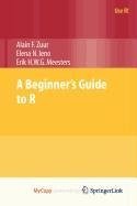 Alain F. Zuur, Elena N. Ieno, Erik H.W.G. Meesters: A Beginner's Guide to R (Paperback, 2009, Springer)
