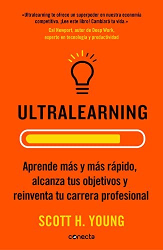 Scott Young: Ultralearning. Aprende Más y Más Rápido, Alcanza Tus Objetivos / Ultralearning. Accelerate Your Career, Master Hard Skills and Outsmart the Competition (Spanish language, 2020, Penguin Random House Grupo Editorial, Conecta)