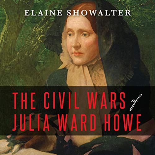 Elaine Showalter: The Civil Wars of Julia Ward Howe (AudiobookFormat, Tantor and Blackstone Publishing)