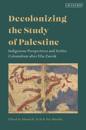 Nur Masalha, Ahmad H. Sa'di: Decolonizing the Study of Palestine (2023, Bloomsbury Publishing Plc)