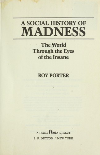 Porter, Roy: A social history ofmadness (1989, E.P. Dutton)