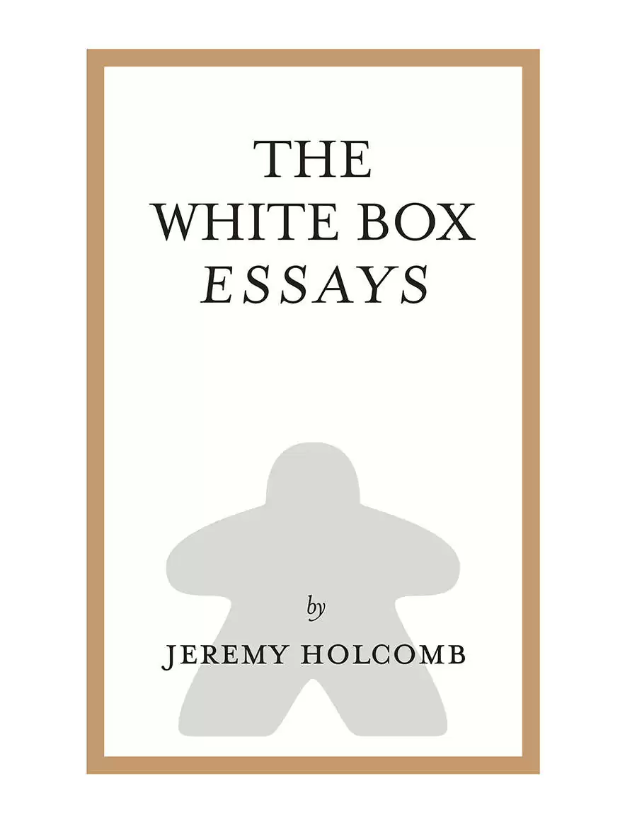 Jeremy Holcomb: The White Box Essays (GamePlayWright)