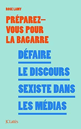 Préparez-Vous Pour La Bagarre, Rose Lamy: Défaire le discours sexiste dans les médias (French language, 2021, JC Lattès)