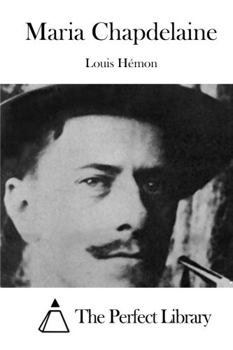 The Perfect Library, Louis Hémon: Maria Chapdelaine (Paperback, 2015, Createspace Independent Publishing Platform, CreateSpace Independent Publishing Platform)