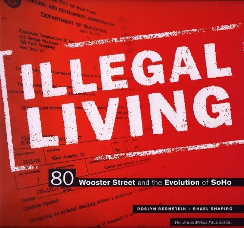 Roslyn Bernstein, Shael Shapiro: Illegal Living: 80 Wooster Street and the Evolution of SoHo (2010, Jonas Mekas Foundation)