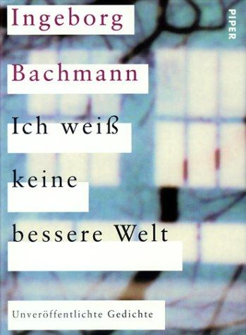 Ingeborg Bachmann, Isolde Moser, Heinz Bachmann, Christian Moser: Ich weiß keine bessere Welt. Unveröffentlichte Gedichte. (Hardcover, German language, Piper)