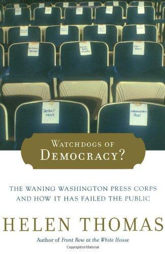 Helen Thomas: Watchdogs of Democracy? : The Waning Washington Press Corps and How It Has Failed the Public (2006)