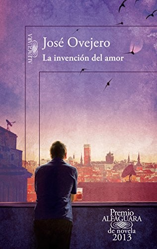 JOSE OVEJERO: La Invencion Del Amor (Paperback, 2013, Alfaguara)