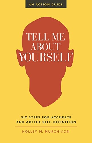 Holley M. Murchison: Tell Me About Yourself (2017, Berrett-Koehler Publishers)