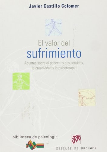Javier Castillo Colomer: El valor del sufrimiento. Apuntes sobre el padecer y sus sentidos, la creatividad y la psicoterapia (Paperback, DesclÃe De Brouwer, Desclée De Brouwer)