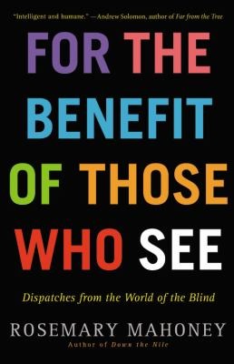 Rosemary Mahoney: For the Benefit of Those Who See (2014, Little, Brown & Company)