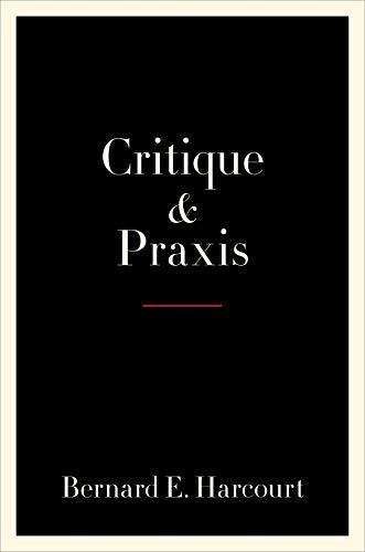 Bernard Harcourt: Critique and Praxis