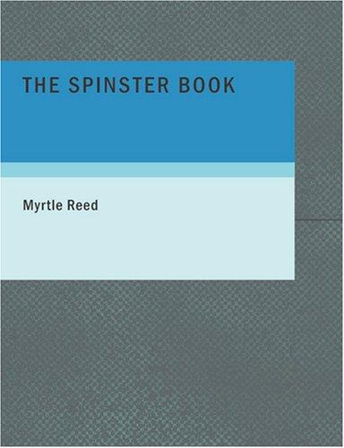 Myrtle Reed: The Spinster Book (Large Print Edition) (Paperback, BiblioBazaar)