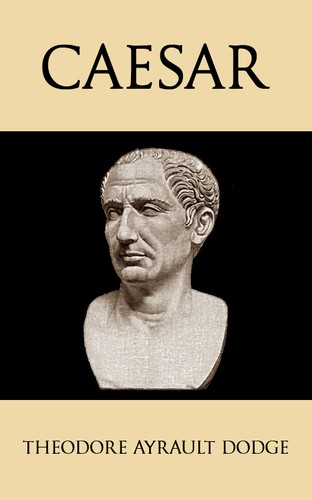 Theodore Ayrault Dodge: Caesar (EBook, 2012, Tales End Press)
