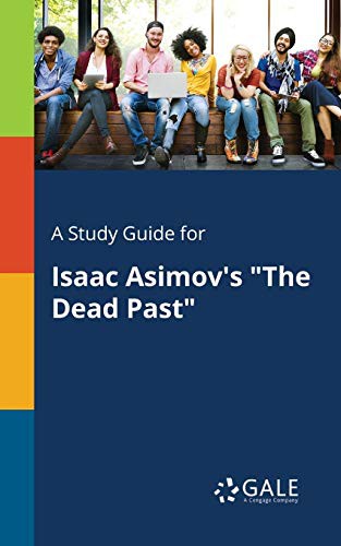 Cengage Learning Gale: A Study Guide for Isaac Asimov's "The Dead Past" (Paperback, 2018, Gale, Study Guides)