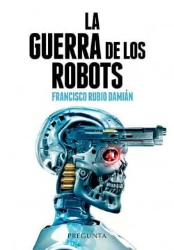 Francisco Rubio Damián, David Corral Hernández: La guerra de los robots (Paperback, Pregunta Ediciones)