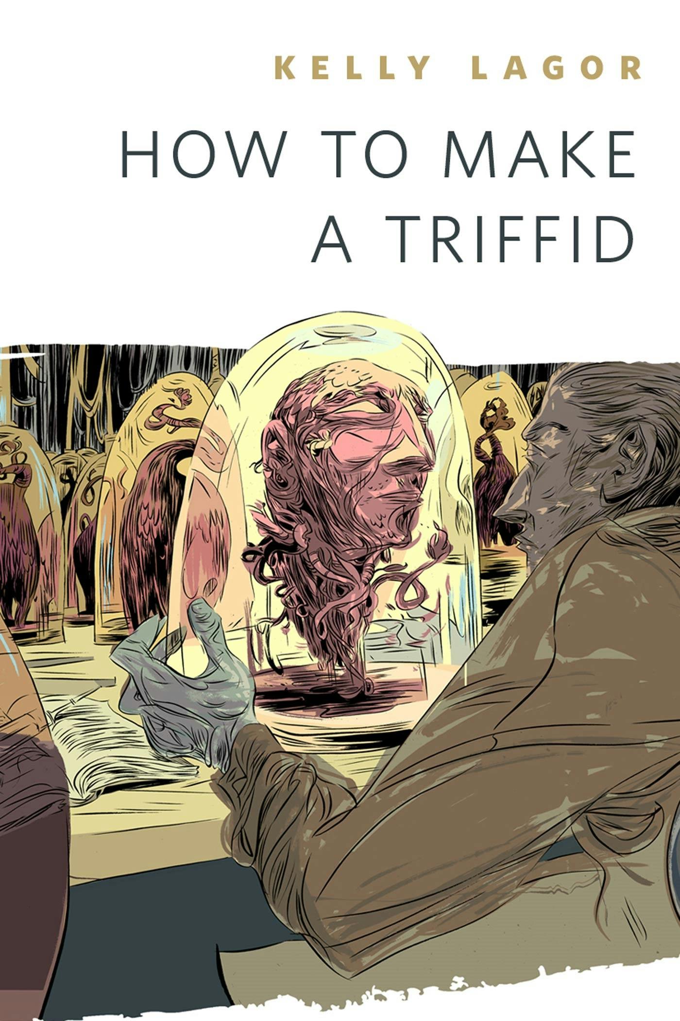 Kelly Lagor: How to Make a Triffid (2012, Doherty Associates, LLC, Tom)