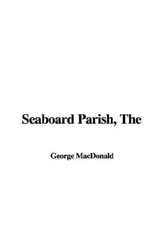 George MacDonald: Seaboard Parish, The (Paperback, IndyPublish)