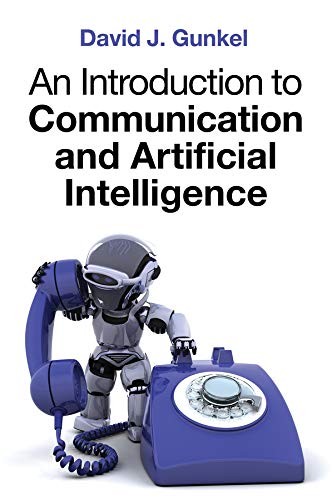David J. Gunkel: Introduction to Communication and Artificial Intelligence (2020, Polity Press, Wiley-Interscience, Polity)