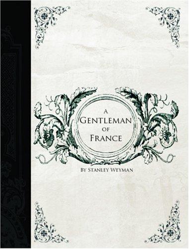 Stanley John Weyman: A Gentleman of France  (Large Print Edition) (Paperback, 2006, BiblioBazaar)