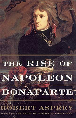 Robert B. (Robert Brown) Asprey: The rise of Napoleon Bonaparte. (2000)