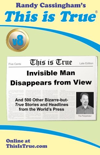 Randy Cassingham: This is True [v8] : Invisible Man Disappears From View (Paperback, Freelance Communications)