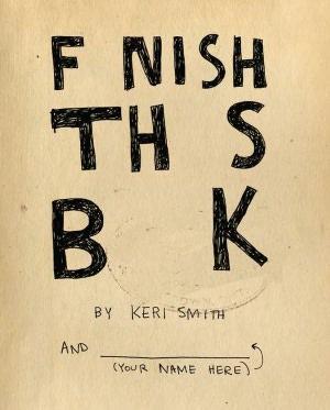 Keri Smith: Finish This Book (2011, Perigee)