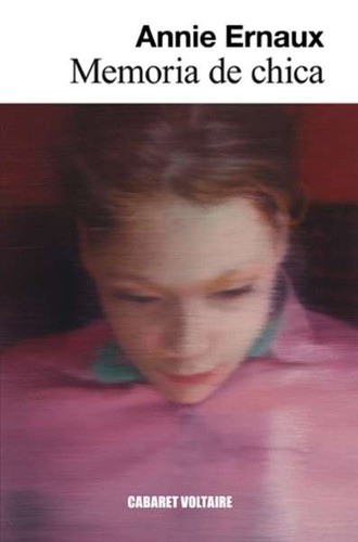 Annie Ernaux: Memoria de chica (Spanish language, 2016, Cabaret Voltaire, Editorial Cabaret Voltaire, CABARET VOLTAIRE)