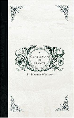 Stanley John Weyman: A Gentleman of France (Paperback, 2006, BiblioBazaar)
