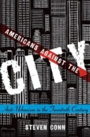Steven Conn: Americans Against The City Antiurbanism In The Twentieth Century (2014, Oxford University Press)