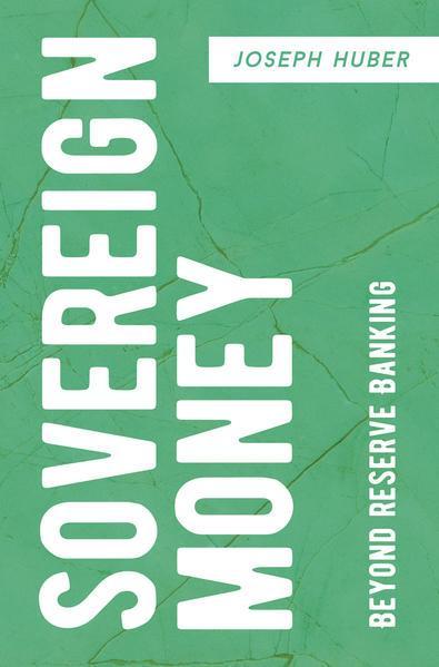 Joseph Huber: Sovereign Money: Beyond Reserve Banking (German language, 2016)