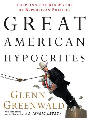 Glenn Greenwald: Great American Hypocrites (EBook, 2008, Crown Publishing Group)
