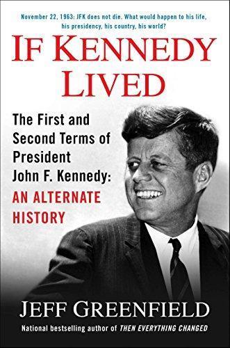 Jeff Greenfield: If Kennedy Lived: The First and Second Terms of President John F. Kennedy: An Alternate History (2013)