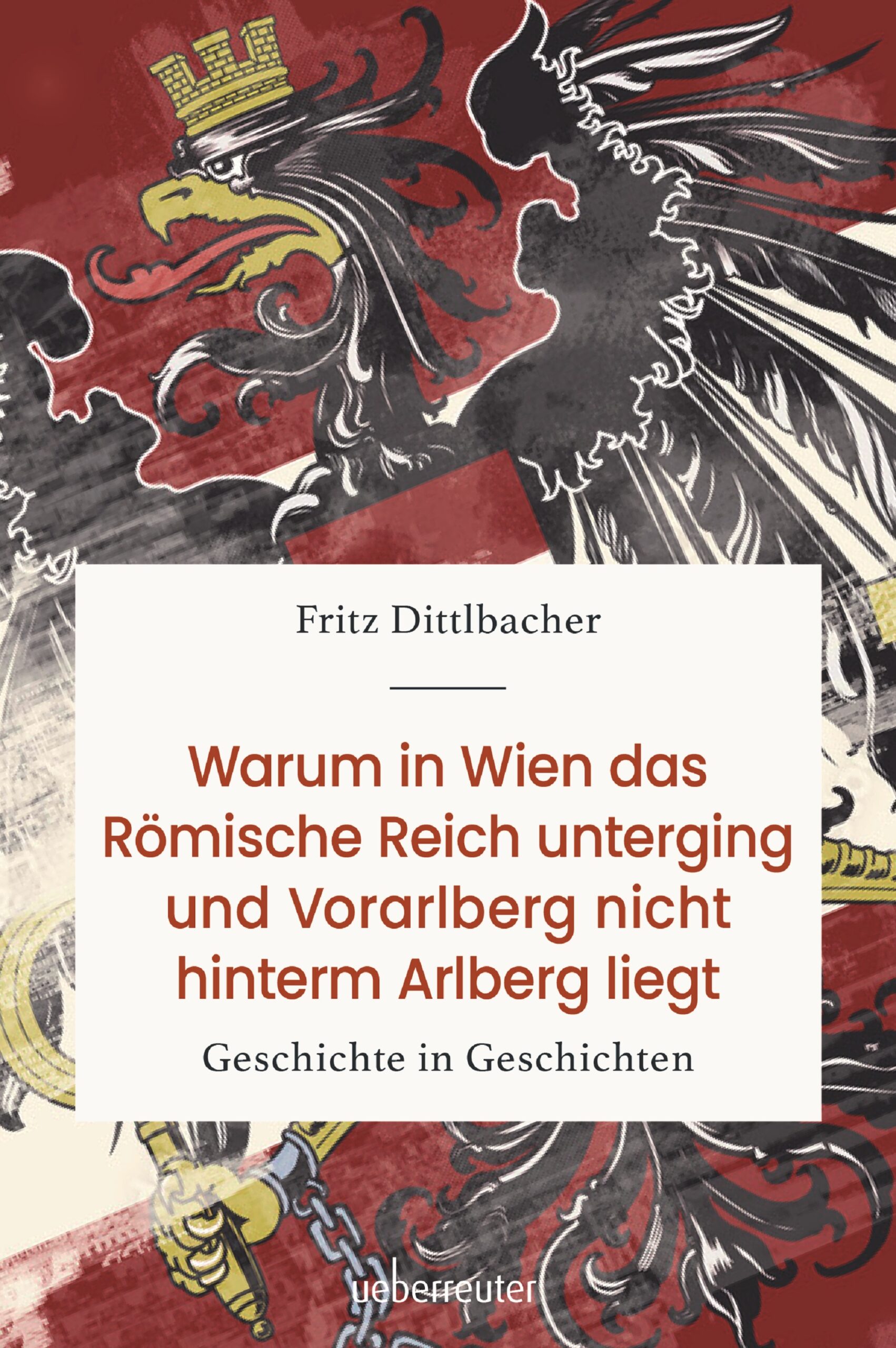 Fritz Dittlbacher: Warum in Wien das Römische Reich unterging und Vorarlberg nicht hiterm Arlberg liegt (Hardcover, deutsch language, Ueberreuter)