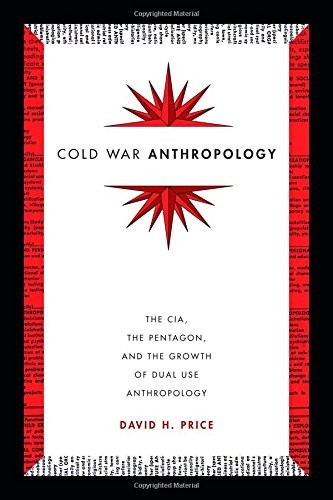 David H. Price: Cold War Anthropology (2016, Duke University Press)